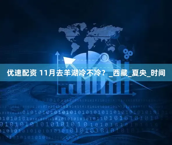 优速配资 11月去羊湖冷不冷？_西藏_夏央_时间