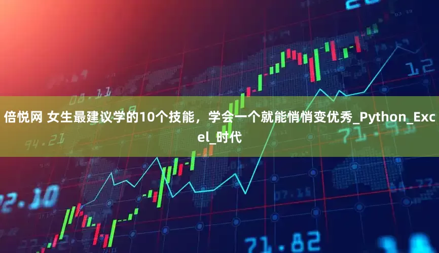 倍悦网 女生最建议学的10个技能，学会一个就能悄悄变优秀_Python_Excel_时代