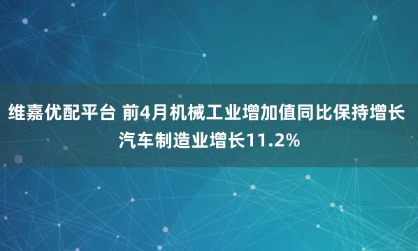 维嘉优配平台 前4月机械工业增加值同比保持增长 汽车制造业增长11.2%