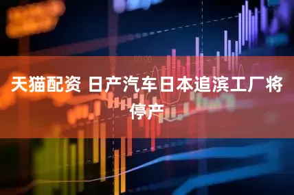 天猫配资 日产汽车日本追滨工厂将停产
